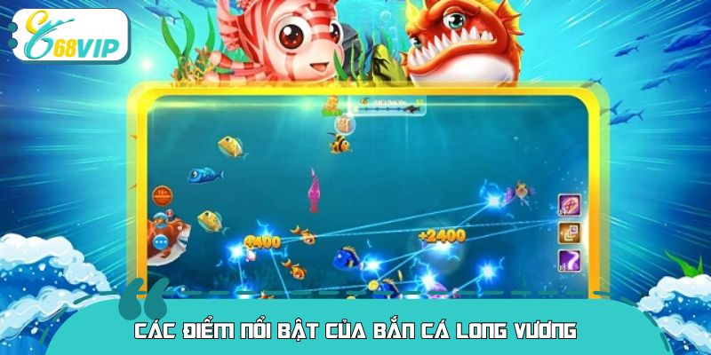 Các điểm nổi bật của bắn cá long vương